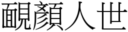靦顏人世 (宋體矢量字庫)