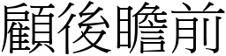 顧後瞻前 (宋體矢量字庫)