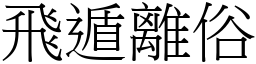 飛遁離俗 (宋體矢量字庫)