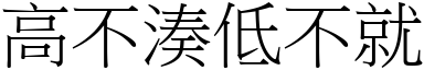 高不湊低不就 (宋體矢量字庫)