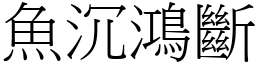 魚沉鴻斷 (宋體矢量字庫)