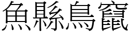 魚縣鳥竄 (宋體矢量字庫)