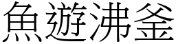 魚遊沸釜 (宋體矢量字庫)