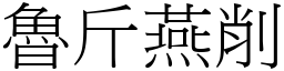 魯斤燕削 (宋體矢量字庫)