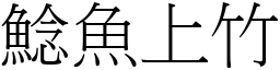 鯰魚上竹 (宋體矢量字庫)