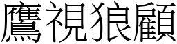 鷹視狼顧 (宋體矢量字庫)