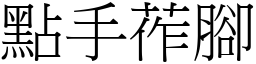 點手莋腳 (宋體矢量字庫)