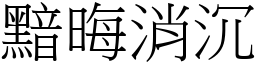 黯晦消沉 (宋體矢量字庫)