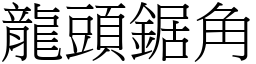 龍頭鋸角 (宋體矢量字庫)